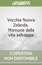 Vecchia Nuova Zelanda. Memorie della vita selvaggia