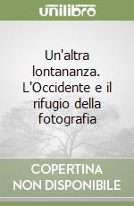 Un'altra lontananza. L'Occidente e il rifugio della fotografia libro