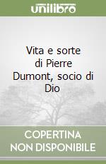 Vita e sorte di Pierre Dumont, socio di Dio libro