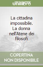 La cittadina impossibile. La donna nell'Atene dei filosofi