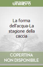 La forma dell'acqua-La stagione della caccia libro