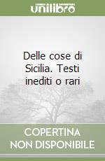 Delle cose di Sicilia. Testi inediti o rari libro