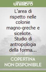 L'area di rispetto nelle colonie magno-greche e siceliote. Studio di antropologia della forma urbana