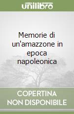 Memorie di un'amazzone in epoca napoleonica libro