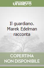 Il guardiano. Marek Edelman racconta libro