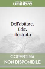 Dell'abitare. Ediz. illustrata libro