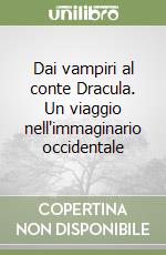 Dai vampiri al conte Dracula. Un viaggio nell'immaginario occidentale libro