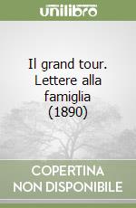 Il grand tour. Lettere alla famiglia (1890) libro