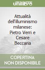 Attualità dell'illuminismo milanese: Pietro Verri e Cesare Beccaria libro