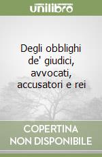 Degli obblighi de' giudici, avvocati, accusatori e rei libro