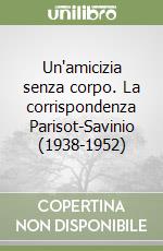 Un'amicizia senza corpo. La corrispondenza Parisot-Savinio (1938-1952)