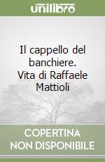 Il cappello del banchiere. Vita di Raffaele Mattioli libro