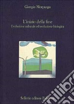 L'inizio della fine. Evoluzione culturale ed evoluzione biologica libro