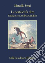 La testa ci fa dire. Dialogo con Andrea Camilleri. Nuova ediz. libro