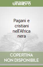 Pagani e cristiani nell'Africa nera libro