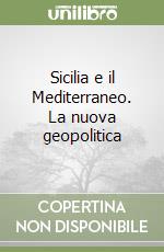 Sicilia e il Mediterraneo. La nuova geopolitica libro