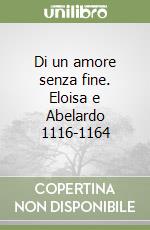 Di un amore senza fine. Eloisa e Abelardo 1116-1164