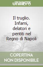 Il truglio. Infami, delatori e pentiti nel Regno di Napoli libro