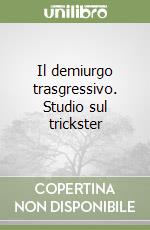 Il demiurgo trasgressivo. Studio sul trickster libro