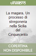 La magara. Un processo di stregoneria nella Sicilia del Cinquecento libro