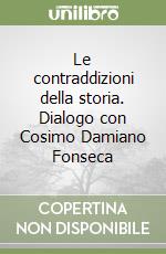 Le contraddizioni della storia. Dialogo con Cosimo Damiano Fonseca libro