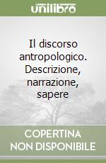 Il discorso antropologico. Descrizione, narrazione, sapere libro