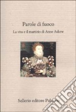 Parole di fuoco. La vita e il martirio di Anne Askew libro