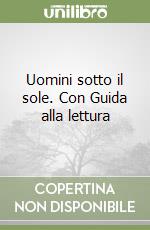 Uomini sotto il sole. Con Guida alla lettura