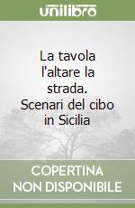 La tavola l'altare la strada. Scenari del cibo in Sicilia libro