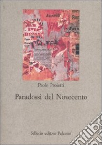 Paradossi del Novecento. Influenze e ricezioni letterarie, Paolo Proietti, Sellerio Editore Palermo