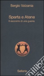 Sparta e Atene. Il racconto di una guerra libro