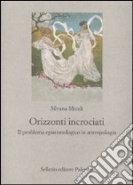 Orizzonti incrociati. Il problema epistemologico in antropologia libro