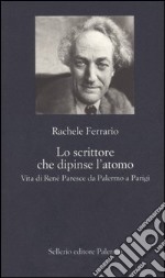 Lo scrittore che dipinse l'atomo. Vita di René Paresce da Palermo a Parigi libro