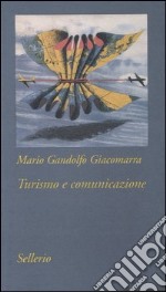 Turismo e comunicazione. Strategie di costruzione del prodotto turistico libro