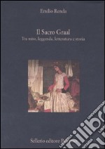 Il Sacro Graal. Tra mito, leggenda, letteratura e storia libro