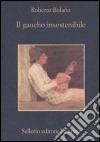 Il gaucho insostenibile libro di Bolaño Roberto