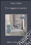 Un viaggio a Lourdes libro di Soldati Mario Nigro S. S. (cur.)