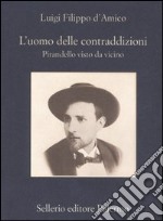 L'uomo delle contraddizioni. Pirandello visto da vicino libro