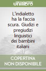 L'indialetto ha la faccia scura. Giudizi e pregiudizi linguistici dei bambini italiani libro