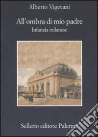All'ombra di mio padre. Infanzia milanese