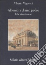 All'ombra di mio padre. Infanzia milanese libro