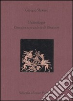 Paleologo. Grandezza e caduta di Bisanzio. Testo greco a fronte