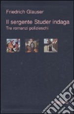 Il sergente Studer indaga. Tre romanzi polizieschi libro