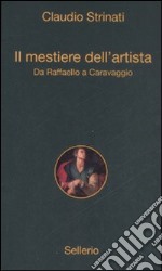 Il mestiere dell'artista. Da Raffaello a Caravaggio libro