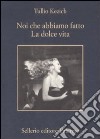 Noi che abbiamo fatto «La dolce vita» libro