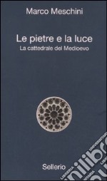 Le pietre e la luce. La cattedrale del Medioevo libro