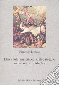 Ebrei, luterani, omosessuali e streghe nella Contea di Modica libro