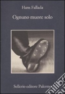 Ognuno muore solo, Hans Fallada, Sellerio Editore Palermo, 2010