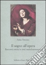 Il Sogno all'opera. Racconti onirici e testi melodrammatici libro