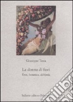 La donna di fiori. Eros, botanica, alchimia libro